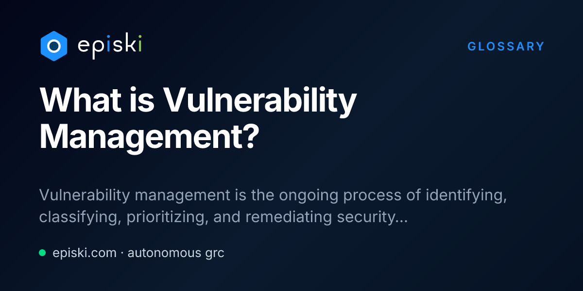 What is Vulnerability Management? Definition & Compliance Guide - episki