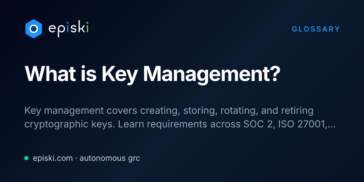 Key Maagement Key Management: What It Is & Why Compliance Requires It - episki